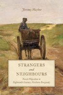 Jeremy Hayhoe - Strangers and Neighbours: Rural Migration in Eighteenth-Century Northern Burgundy - 9781442650480 - V9781442650480