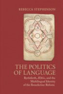 Rebecca Stephenson - The Politics of Language: Byrhtferth, Aelfric, and the Multilingual Identity of the Benedictine Reform - 9781442650589 - V9781442650589