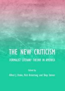 Alfred J. Drake - The New Criticism: Formalist Literary Theory in America - 9781443823302 - V9781443823302