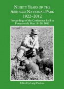 Luigi Piccioni - Ninety Years of the Abruzzo National Park 1922-2012: Proceedings of the Conference Held in Pescasseroli, May 18-20, 2012 - 9781443850582 - V9781443850582