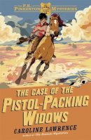 Caroline Lawrence - The P. K. Pinkerton Mysteries: The Case of the Pistol-packing Widows: Book 3 - 9781444008753 - V9781444008753