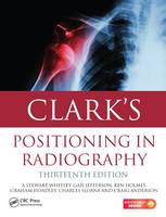 Whitley, A. Stewart, Jefferson, Gail, Holmes, Ken, Sloane, Charles, Anderson, Craig, Hoadley, Graham - Clark's Positioning in Radiography 13E - 9781444122350 - V9781444122350