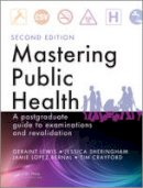 Lewis, Geraint, Sheringham, Jessica, Lopez Bernal, Jamie, Crayford, Tim - Mastering Public Health: A Postgraduate Guide to Examinations and Revalidation, Second Edition - 9781444152692 - V9781444152692