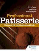 Burke, Mick; Barker, Chris; Rippington, Neil - Professional Patisserie: For Levels 2, 3 and Professional Chefs - 9781444196443 - V9781444196443