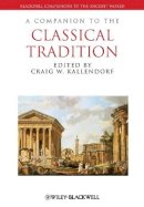 Craig W. Kallendorf - A Companion to the Classical Tradition - 9781444334166 - V9781444334166