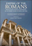 John Matthews - Empire of the Romans: From Julius Caesar to Justinian: Six Hundred Years of Peace and War, Volume II: Select Anthology - 9781444334586 - V9781444334586