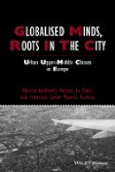 Alberta Andreotti - Globalised Minds, Roots in the City: Urban Upper-middle Classes in Europe - 9781444334852 - V9781444334852