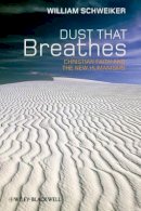 William Schweiker - Dust that Breathes: Christian Faith and the New Humanisms - 9781444335354 - V9781444335354
