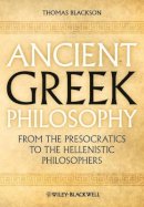 Thomas A. Blackson - Ancient Greek Philosophy: From the Presocratics to the Hellenistic Philosophers - 9781444335729 - V9781444335729