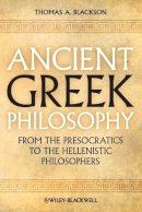 Thomas A. Blackson - Ancient Greek Philosophy: From the Presocratics to the Hellenistic Philosophers - 9781444335736 - V9781444335736
