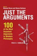 Michael Bruce - Just the Arguments: 100 of the Most Important Arguments in Western Philosophy - 9781444336375 - V9781444336375