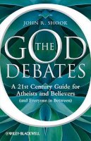 John R. Shook - The God Debates: A 21st Century Guide for Atheists and Believers (and Everyone in Between) - 9781444336429 - V9781444336429