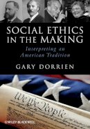 Gary Dorrien - Social Ethics in the Making: Interpreting an American Tradition - 9781444337303 - V9781444337303