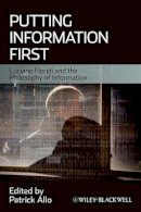 Patrick Allo - Putting Information First: Luciano Floridi and the Philosophy of Information - 9781444338676 - V9781444338676