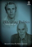 Stephen Ball - Defending Politics: Bernard Crick at The Political Quarterly - 9781444351330 - V9781444351330