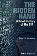 Richard H. Immerman - The Hidden Hand: A Brief History of the CIA - 9781444351378 - V9781444351378