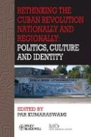 Par Kumaraswami - Rethinking the Cuban Revolution Nationally and Regionally: Politics, Culture and Identity - 9781444361544 - V9781444361544