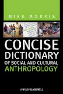 Mike Morris - Concise Dictionary of Social and Cultural Anthropology - 9781444366983 - V9781444366983