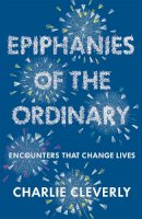 Charlie Cleverly - Epiphanies of the Ordinary: Encounters that change lives - 9781444701944 - V9781444701944