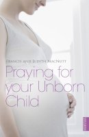 Francis Macnutt - Praying for Your Unborn Child - 9781444702569 - V9781444702569