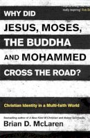 Brian D. Mclaren - Why Did Jesus, Moses, the Buddha and Mohammed Cross the Road?: Christian Identity in a Multi-faith World - 9781444703689 - V9781444703689