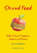Elizabeth Carty - Shrewd Food: A New Way of Shopping, Cooking and Eating - 9781444704952 - V9781444704952