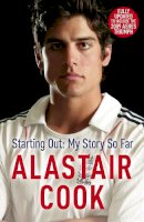 Alastair Cook - Alastair Cook: Starting Out - My Story So Far: The early career of England´s highest scoring batsman - 9781444709780 - V9781444709780