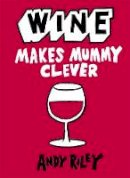 Andy Riley - Wine Makes Mummy Clever - 9781444711035 - V9781444711035