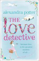 Alexandra Potter - The Love Detective: A hilarious, escapist romcom from the author of CONFESSIONS OF A FORTY-SOMETHING F##K UP! - 9781444712148 - V9781444712148