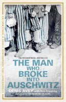 Denis Avey - The Man Who Broke into Auschwitz: The Extraordinary True Story - 9781444714197 - KMK0021955