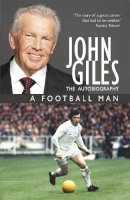 John Giles - John Giles: A Football Man - My Autobiography: The heart of the game - 9781444720976 - V9781444720976