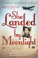 Carole Seymour-Jones - She Landed By Moonlight: The Story of Secret Agent Pearl Witherington: the ´real Charlotte Gray´ - 9781444724622 - 9781444724622