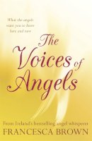 Francesca Brown - The Voices of Angels: Inspiring Stories and Divine Messages from Ireland´s Angel Whisperer - 9781444725377 - V9781444725377