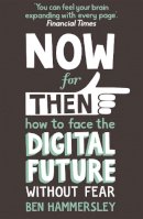 Ben Hammersley - Now For Then: How to Face the Digital Future Without Fear - 9781444728620 - V9781444728620