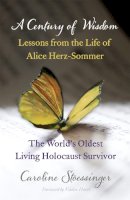 Caroline Stoessinger - A Century of Wisdom: Lessons from the Life of Alice Herz-Sommer, Holocaust Survivor - 9781444737622 - V9781444737622