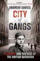Andrew Davies - City of Gangs: Glasgow and the Rise of the British Gangster - 9781444739794 - V9781444739794