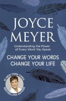 Joyce Meyer - Change Your Words, Change Your Life: Understanding the Power of Every Word You Speak - 9781444745214 - V9781444745214