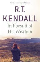 R T Kendall Ministries Inc. - In Pursuit of His Wisdom - 9781444749748 - V9781444749748