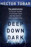 Hector Tobar - Deep Down Dark: The Untold Stories of 33 Men Buried in a Chilean Mine, and the Miracle That Set Them Free - 9781444755404 - V9781444755404