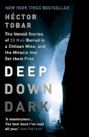 Hector Tobar - Deep Down Dark: The Untold Stories of 33 Men Buried in a Chilean Mine, and the Miracle That Set Them Free - 9781444755411 - V9781444755411