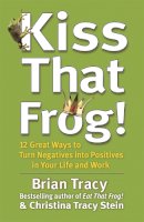 Brian Tracy - Kiss That Frog!: 12 Great Ways to Turn Negatives into Positives in Your Life and Work - 9781444757798 - V9781444757798