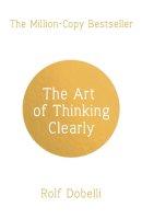 Rolf Dobelli - The Art of Thinking Clearly: Better Thinking, Better Decisions - 9781444759563 - V9781444759563