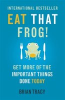 Brian Tracy - Eat That Frog!: Get More of the Important Things Done - Today! - 9781444765427 - V9781444765427