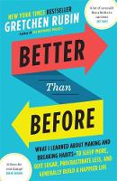 Gretchen Rubin - Better Than Before: What I Learned About Making and Breaking Habits - to Sleep More, Quit Sugar, Procrastinate Less, and Generally Build a Happier Life - 9781444769012 - V9781444769012