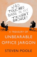 Steven Poole - Who Touched Base in my Thought Shower?: A Treasury of Unbearable Office Jargon - 9781444781830 - V9781444781830