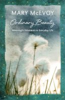 Mary Mcevoy - Ordinary Beauty: Meaningful Moments in Everyday Life - 9781444785876 - KMF0000533