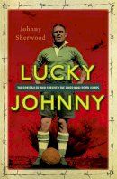 Johnny Sherwood - Lucky Johnny: The Footballer who Survived the River Kwai Death Camps - 9781444790313 - V9781444790313