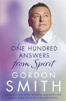 Gordon Smith - One Hundred Answers from Spirit: Britain´s greatest medium´s answers the great questions of life and death - 9781444790863 - V9781444790863