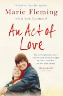 Marie Fleming - An Act of Love: One Woman´s Remarkable Life Story and Her Fight for the Right to Die with Dignity - 9781444791228 - KTK0100583