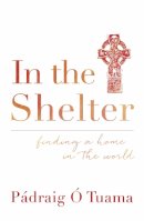Pádraig Ó Tuama - In the Shelter: Finding a Home in the World - 9781444791723 - 9781444791723